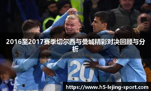2016至2017赛季切尔西与曼城精彩对决回顾与分析